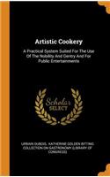 Artistic Cookery: A Practical System Suited for the Use of the Nobility and Gentry and for Public Entertainments