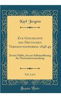Zur Geschichte des Deutschen Verfassungswerkes 1848-49, Vol. 2 of 2: Zweite Hälfte, bis zur Selbstauflösung der Nationalversammlung (Classic Reprint)