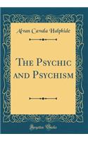 The Psychic and Psychism (Classic Reprint)