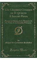 Los Célebres Consejos de D. Quijote Á Sancho Panza: Puestos Al Alcance de la Memoria de Los Niños de Las Escuelas Primarias (Classic Reprint)