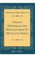 Chants Hï¿½roï¿½ques Des Montagnards Et Matelots Grecs (Classic Reprint)
