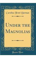 Under the Magnolias (Classic Reprint)
