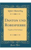 Danton und Robespierre: Tragödie in Fünf Aufzügen (Classic Reprint)