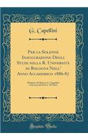 Per la Solenne Inaugurazione Degli Studi nella R. Università di Bologna Nell' Anno Accademico 1886-87: Relazione del Rettore G. Cappellini e Discorso del Prof. C. De Meis (Classic Reprint)