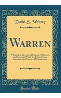 Warren: A Tragedy in Five Acts, Designed to Illustrate the Protection Which the Federal Union Extends to the Citizens of Massachusetts (Classic Reprint)