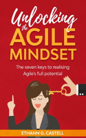 Unlocking The Agile Mindset: The seven keys to realising Agile's full potential
