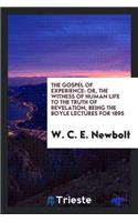 The Gospel of Experience: Or, the Witness of Human Life to the Truth of Revelation, Being the Boyle Lectures for 1895: Or, the Witness of Human Life to the Truth of Revelation, Being the Boyle Lectures for 1895