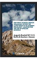 The Public School French Grammar, Giving the Latest Results of Modern Philology. Adapted for the Use of English Schools