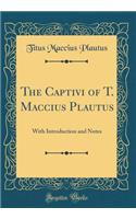 The Captivi of T. Maccius Plautus: With Introduction and Notes (Classic Reprint): With Introduction and Notes (Classic Reprint)