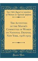 The Activities of the Mayor's Committee of Women on National Defense, New York, 1918-1919 (Classic Reprint)