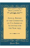 Annual Report of the Committee on Un-American Activities for the Year 1953 (Classic Reprint)