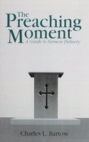 The Preaching Moment: A Guide to Sermon Delivery