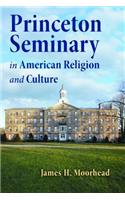 Princeton Seminary in American Religion and Culture