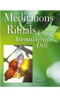 Meditations and Rituals Using Aromatherapy Oils