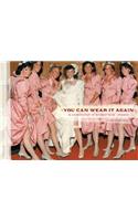 You Can Wear it Again: A Celebration of Bridesmaids' Dresses(English)