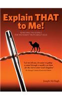 Explain That to Me!: Searching the Gospels for the Honest Truth about Jesus