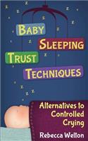 Baby Sleeping Trust Techniques - Alternatives to Controlled Crying