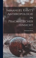 Immanuel Kant's Anthropologie in pragmatischer Hinsicht