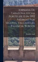 Jornada de Tarazona Hecha por Felipe II en 1592 Pasando por Segovia, Valladolid, Palencia, Burgos