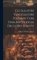 Gli Illustri Viaggiatori Italiani Con Una Antologia Dei Loro Scritti