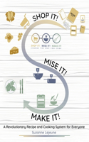 Shop It! Mise It! Make It!: Pronounced "Meeeeeese like Cheese" Change the Way You Cook