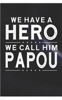 We Have A Hero We Call Him Papou: Family life grandpa dad men father's day gift love marriage friendship parenting wedding divorce Memory dating Journal Blank Lined Note Book