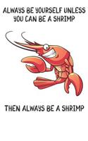 Always Be Yourself Unless You Can Be A Shrimps Then Always Be A Shrimps: Cute Shrimps Lovers Journal / Notebook / Diary / Birthday Gift (6x9 - 110 Blank Lined Pages)