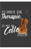 Ich brauche keine Therapie Ich muss nur Cello spielen: Liniertes DinA 5 Notizbuch für Cellistinnen und Cellisten Musik Notizheft