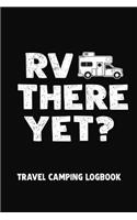 RV There Yet? Travel Camping Logbook: Motorhome Journey Memory Book and Diary