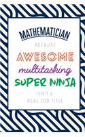 Mathematician Because Awesome Multitasking Super Ninja Isn't A Real Job Title: Funny Appreciation Gift Journal / Notebook / Diary / Birthday or Christmas Gift (6x9 - 110 Blank Lined Pages)