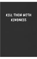 Kill Them with Kindness: Sarcastic Humor Blank Lined Journal - Funny Black Cover Gift Notebook