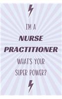 I'm a Nurse Practitioner What's Your Super Power?: Nurse Practitioner Notebook and Journal for Writing, Deep Thoughts, Creative Thinking, Work Planning, Business Notes and for Daily Note Taking