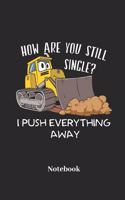 How Are You Still Single? I Push Everything Away Notebook