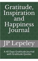 Gratitude, Inspiration and Happiness Journal: A 40 Days Gratitude Journal with Gratitude Quotes