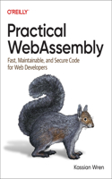Practical WebAssembly: Fast, Maintainable, and Secure Code for Web Developers