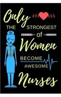 Only The Strongest Of Women Become Awesome Nurses: Lined Notebook for Female Nurses (6 x 9)