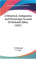 A Historical, Antiquarian, And Picturesque Account Of Kirkstall Abbey (1827)