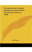 Extraterritorial Criminal Jurisdiction And Its Effect On American Citizens (1890)