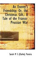 An Enemy's Friendship; Or, the Christmas Gift.: A Tale of the Franco-Prussian War