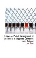 Essays on Partial Derangement of the Mind: In Supposed Connexion with Religion