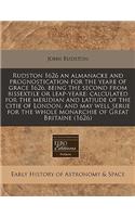 Rudston 1626 an Almanacke and Prognostication for the Yeare of Grace 1626, Being the Second from Bissextile or Leap-Yeare: Calculated for the Meridian and Latiude of the Citie of London, and May Well Serue for the Whole Monarchie of Great Britaine