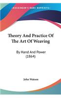 Theory And Practice Of The Art Of Weaving: By Hand And Power (1864)(English)