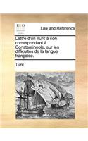 Lettre d'Un Turc À Son Correspondant À Constantinople, Sur Les Difficultés de la Langue Françoise.