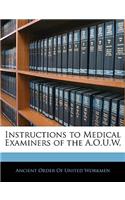 Instructions to Medical Examiners of the A.O.U.W.