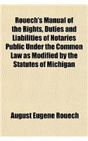 Rouech's Manual of the Rights, Duties and Liabilities of Notaries Public Under the Common Law as Modified by the Statutes of Michigan