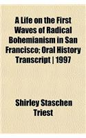 A Life on the First Waves of Radical Bohemianism in San Francisco; Oral History Transcript - 1997
