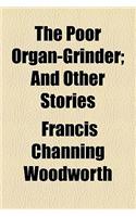 The Poor Organ-Grinder; And Other Stories
