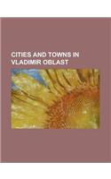 Cities and Towns in Vladimir Oblast: Vladimir, Suzdal, Kolchugino, Gorokhovets, Murom, Kirzhach, Vyazniki, Kovrov, Yuryev-Polsky, Alexandrov(English)