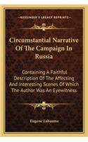 Circumstantial Narrative Of The Campaign In Russia: Containing A Faithful Description Of The Affecting And Interesting Scenes Of Which The Author Was An Eyewitness(English)