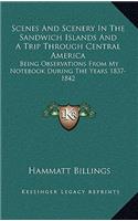 Scenes and Scenery in the Sandwich Islands and a Trip Through Central America: Being Observations from My Notebook During the Years 1837-1842